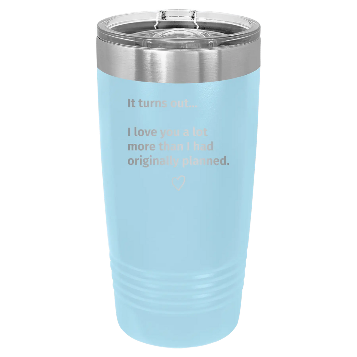 It Turns out I love You a Lot More 20 oz Tumbler | Light Blue