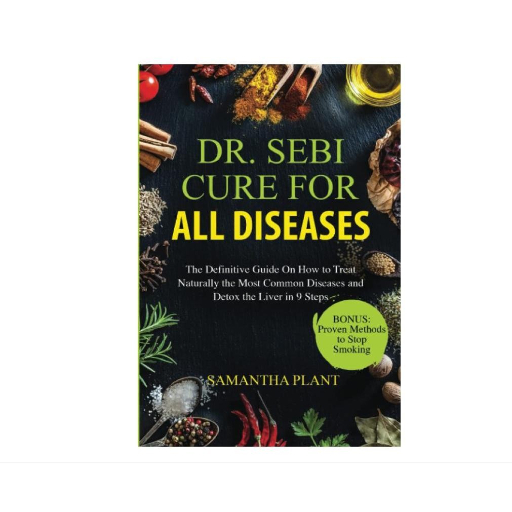 Dr. Sebi Cure for all Diseases: The Definitive Guide On How to Treat Naturally the Most Common Diseases and Detox the Liver in 9 Steps — Birthday Gift for Holistic-Living Friends and Family